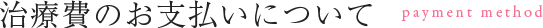 治療費のお支払いについて payment method